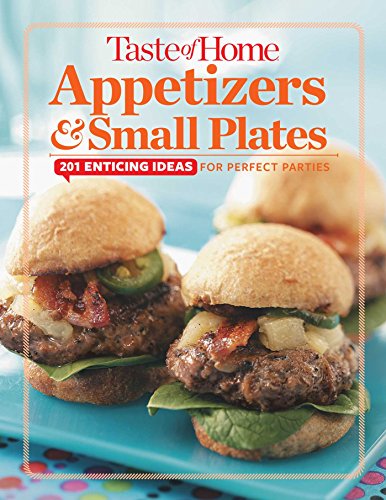 Taste of Home Appetizers &amp; Small Plates: 201 Enticing Ideas For Perfect Parties by Taste of Home Taste of Home