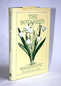 The Botanists: A History of the Botanical Society of the British Isles Through a Hundred and Fifty Years by David Elliston Allen
