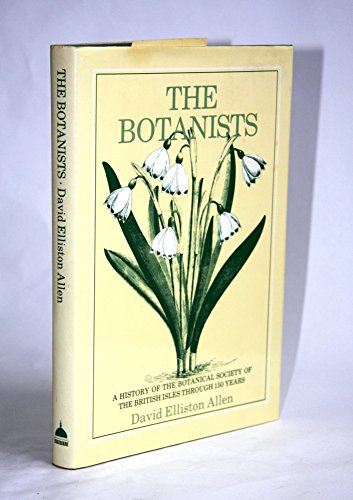 The Botanists: A History of the Botanical Society of the British Isles Through a Hundred and Fifty Years by David Elliston Allen