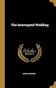 The Interrupted Wedding by Anne Manning