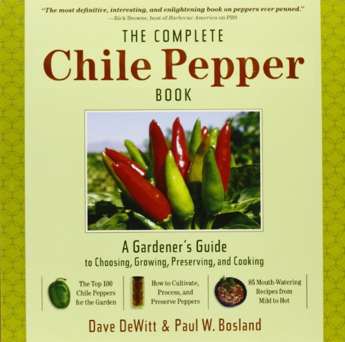 The Complete Chile Pepper Book: A Gardener's Guide to Choosing, Growing, Preserving, and Cooking by Dave DeWitt