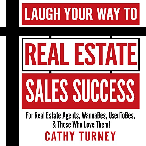 Laugh Your Way to Real Estate Sales Success: For Real Estate Agents, WannaBes, UsedToBes, & Those Who Love Them!
