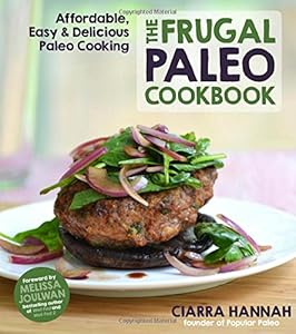 The Frugal Paleo Cookbook: Affordable, Easy &amp; Delicious Paleo Cooking by Ciarra Hannah