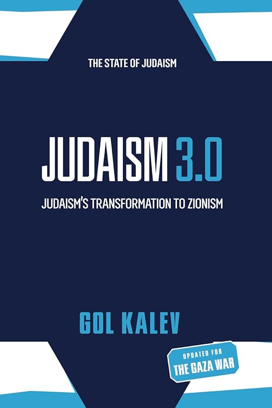 Judaism 3.0: Judaism’s Transformation To Zionism by Gol Kalev