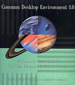 Common Desktop Environment 1.0: Advanced User's and System Administrator's Guide (Common Desktop Environment Technical Library) by Cde Documentation Group