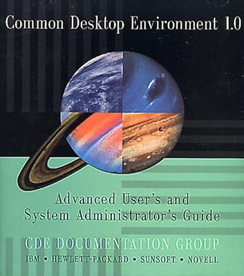 Common Desktop Environment 1.0: Advanced User's and System Administrator's Guide (Common Desktop Environment Technical Library)