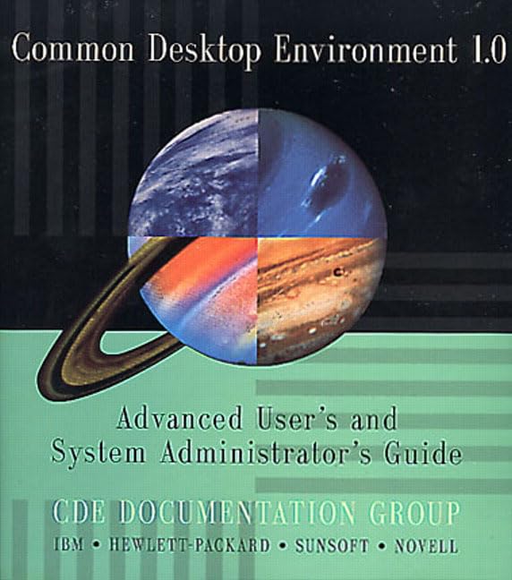 Common Desktop Environment 1.0: Advanced User's and System Administrator's Guide (Common Desktop Environment Technical Library) by Cde Documentation Group