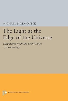 The Light at the Edge of the Universe: Dispatches from the Front Lines of Cosmology (Princeton Legacy Library Book 303)