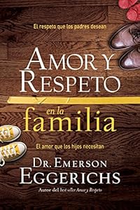 Amor y respeto en la familia: El respeto que los padres desean, el amor que los hijos necesitan (Spanish Edition)