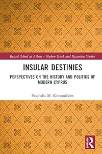 Insular Destinies: Perspectives on the history and politics of modern Cyprus (ISSN Book 8) by Paschalis Kitromilides
