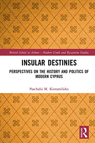 Insular Destinies: Perspectives on the history and politics of modern Cyprus (ISSN Book 8) by Paschalis Kitromilides
