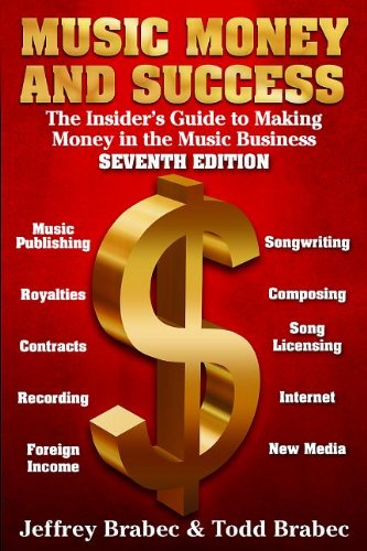 Music Money and Success 7th Edition: The Insider's Guide to Making Money in the Music Business by Jeffrey Brabec