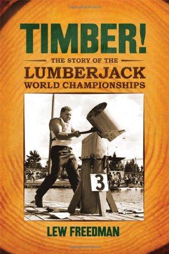 Timber!: The Story of the Lumberjack World Championships by Lew Freedman