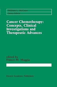 Cancer Chemotherapy: Concepts, Clinical Investigations and Therapeutic Advances (Cancer Treatment and Research, 42) by Franco M. Muggia