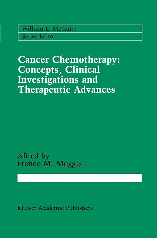 Cancer Chemotherapy: Concepts, Clinical Investigations and Therapeutic Advances (Cancer Treatment and Research, 42) by Franco M. Muggia