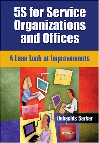 5s for Service Organizations And Offices: A Lean Look at Improvements by Debashis Sarkar