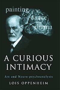 A Curious Intimacy: Art and Neuro-psychoanalysis by Lois Oppenheim