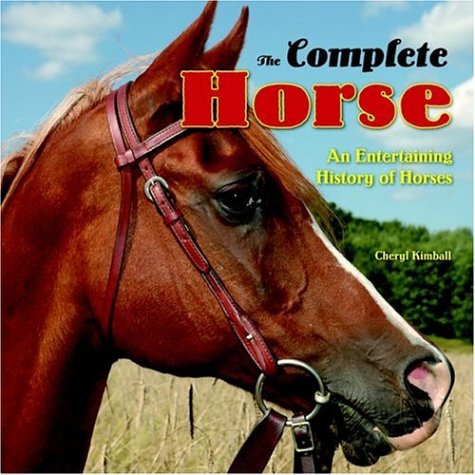 The Complete Horse: An Entertaining History of Horses by Cheryl Kimball