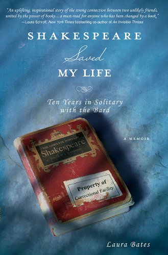 Shakespeare Saved My Life: Ten Years in Solitary with the Bard by Laura Bates