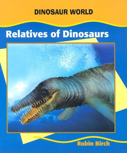 Relatives of Dinosaurs (Dinosaur World) by Robin Birch