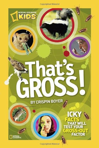 That's Gross!: Icky Facts That Will Test Your Gross-Out Factor by Crispin Boyer
