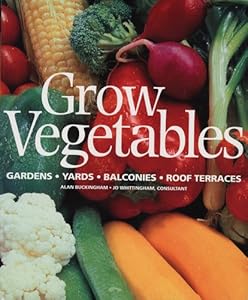 Grow Vegetables: Gardens - Yards - Balconies - Roof Terraces