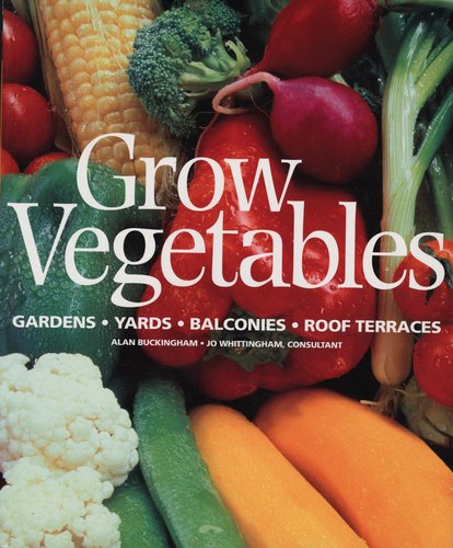 Grow Vegetables: Gardens - Yards - Balconies - Roof Terraces by Alan Buckingham