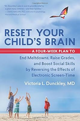 Reset Your Child's Brain: A Four-Week Plan to End Meltdowns, Raise Grades, and Boost Social Skills by Reversing the Effects of Electronic Screen-Time