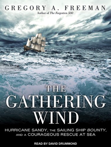 The Gathering Wind: Hurricane Sandy, the Sailing Ship Bounty, and a Courageous Rescue at Sea by Gregory A. Freeman