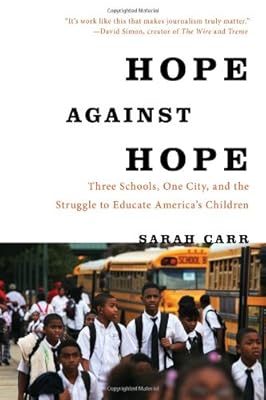 Hope Against Hope: Three Schools, One City, and the Struggle to Educate America's Children