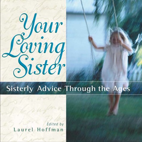 Your Loving Sister: Sisterly Advice Through the Ages by Laurel B. Hoffman