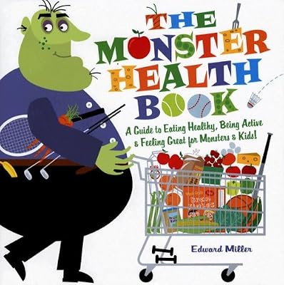 The Monster Health Book: A Guide to Eating Healthy, Being Active, & Feeling Great for Monsters & Kids!