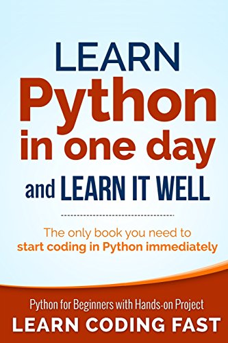 Learn Python in One Day and Learn It Well: Python for Beginners with Hands-on Project. The only book you need to start coding in Python immediately by Jamie Chan
