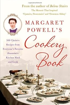 Margaret Powell's Cookery Book: 500 Upstairs Recipes from Everyone's Favorite Downstairs Kitchen Maid and Cook