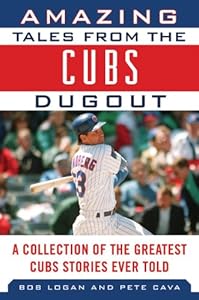 Amazing Tales from the Chicago Cubs Dugout: A Collection of the Greatest Cubs Stories Ever Told (Tales from the Team)
