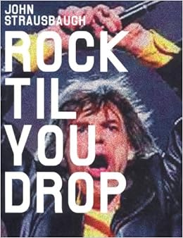 Rock 'Til You Drop: The Decline from Rebellion to Nostalgia: John ...