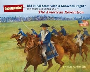Did It All Start with a Snowball Fight?: And Other Questions About...The American Revolution (Good Question!) by Mary Kay Carson