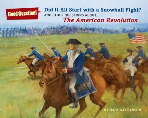 Did It All Start with a Snowball Fight?: And Other Questions About...The American Revolution (Good Question!) by Mary Kay Carson