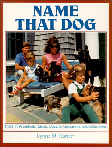 Name That Dog : Dogs of Presidents, Kings, Queens, Governors and Celebrities by Rose-Marie Collins