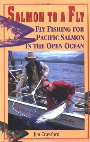 Salmon to a Fly: Fly Fishing for Pacific Salmon in the Open Ocean by Jim Crawford