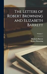 The Letters of Robert Browning and Elizabeth Barrett; Volume 1