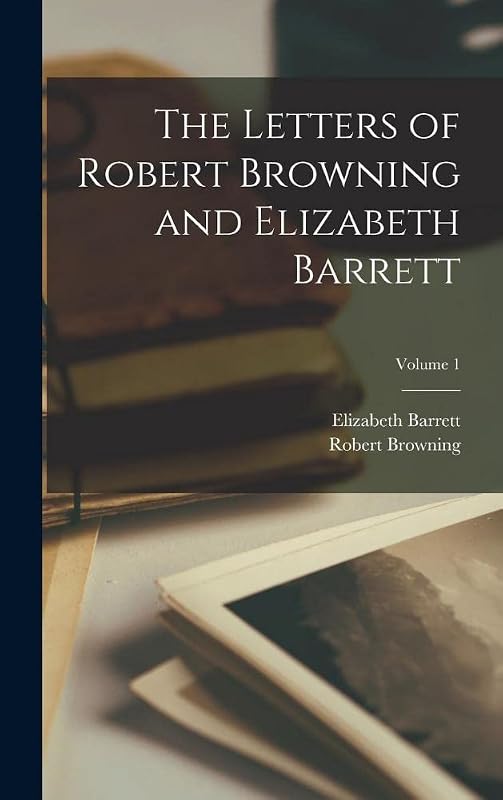 The Letters of Robert Browning and Elizabeth Barrett; Volume 1 by Robert Browning