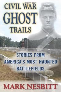 Civil War Ghost Trails: Stories from America's Most Haunted Battlefields