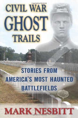 Civil War Ghost Trails: Stories from America's Most Haunted Battlefields by Mark Nesbitt