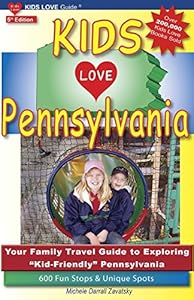 KIDS LOVE PENNSYLVANIA, 5th Edition: Your Family Travel Guide to Exploring Kid-Friendly Pennsylvania. 600 Fun Stops &amp; Unique Spots by Michele Darrall Zavatsky