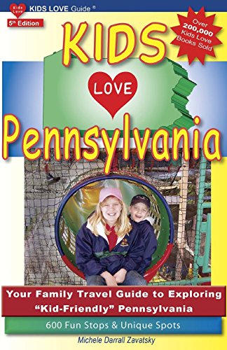 KIDS LOVE PENNSYLVANIA, 5th Edition: Your Family Travel Guide to Exploring Kid-Friendly Pennsylvania. 600 Fun Stops &amp; Unique Spots by Michele Darrall Zavatsky