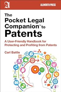 The Pocket Legal Companion to Patents : A Friendly Guide to Protecting and Profiting from Patents by Carl Battle