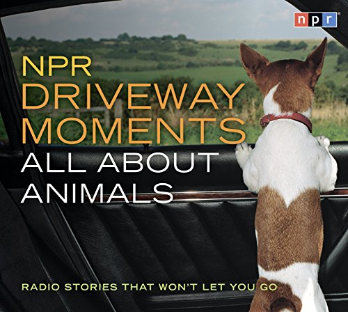 NPR Driveway Moments All About Animals: Radio Stories That Won't Let You Go by Steve Inskeep