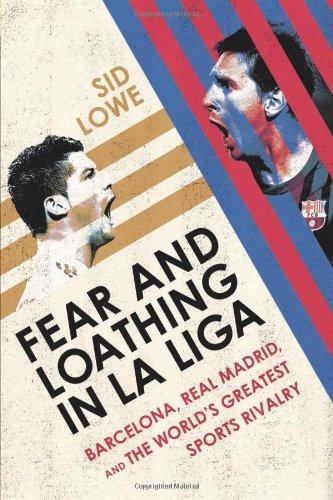 Fear and Loathing in La Liga: Barcelona, Real Madrid, and the World's Greatest Sports Rivalry by Sid Lowe