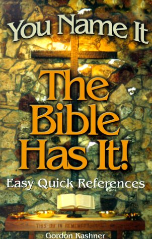 You Name It - The Bible Has It : Easy Quick References by Gordon Kashner